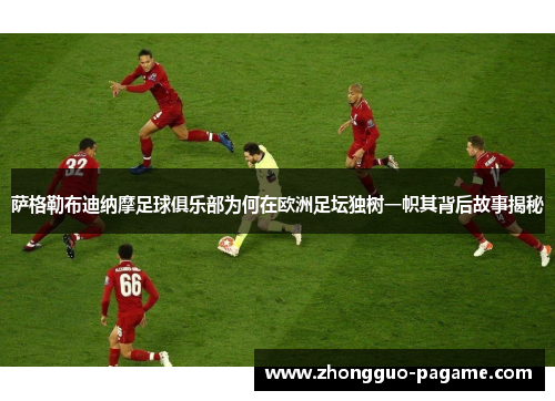 萨格勒布迪纳摩足球俱乐部为何在欧洲足坛独树一帜其背后故事揭秘