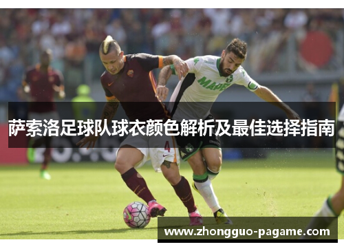 萨索洛足球队球衣颜色解析及最佳选择指南