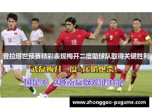 普拉塔世预赛精彩表现梅开二度助球队取得关键胜利