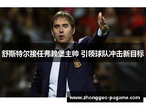 舒斯特尔接任弗赖堡主帅 引领球队冲击新目标