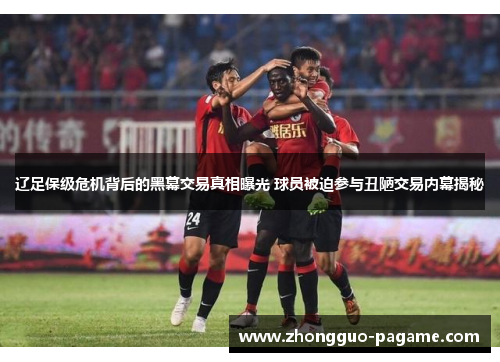 辽足保级危机背后的黑幕交易真相曝光 球员被迫参与丑陋交易内幕揭秘