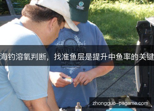 海钓溶氧判断,找准鱼层是提升中鱼率的关键 海钓溶氧判断,找准鱼层是提升中鱼率的关键